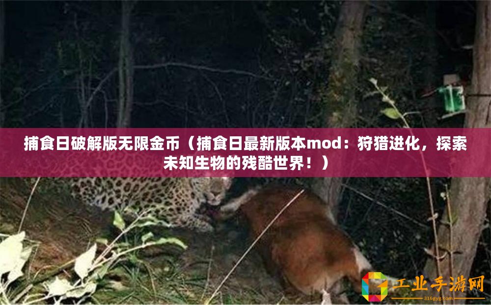 捕食日破解版無限金幣（捕食日最新版本mod：狩獵進化，探索未知生物的殘酷世界！）