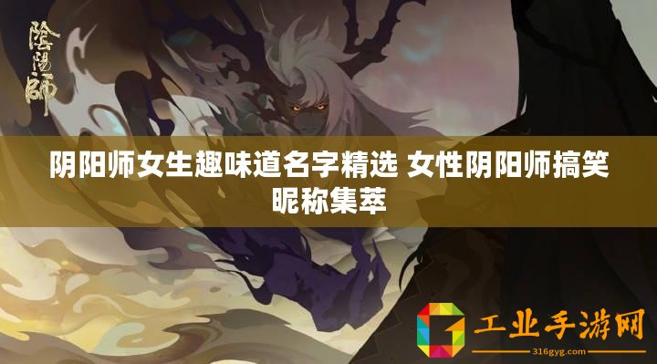 陰陽師女生趣味道名字精選 女性陰陽師搞笑昵稱集萃