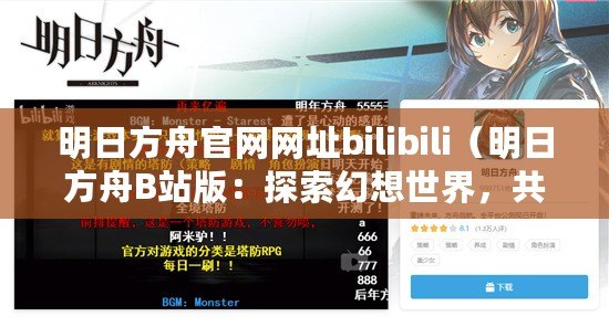 明日方舟官網網址bilibili（明日方舟B站版：探索幻想世界，共創無限可能！）