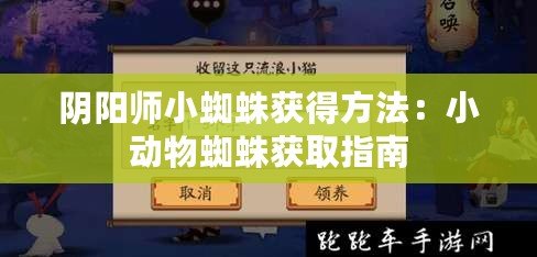 陰陽(yáng)師小蜘蛛獲得方法：小動(dòng)物蜘蛛獲取指南
