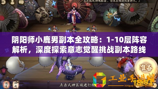 陰陽師小鹿男副本全攻略：1-10層陣容解析，深度探索意志覺醒挑戰(zhàn)副本路線攻略
