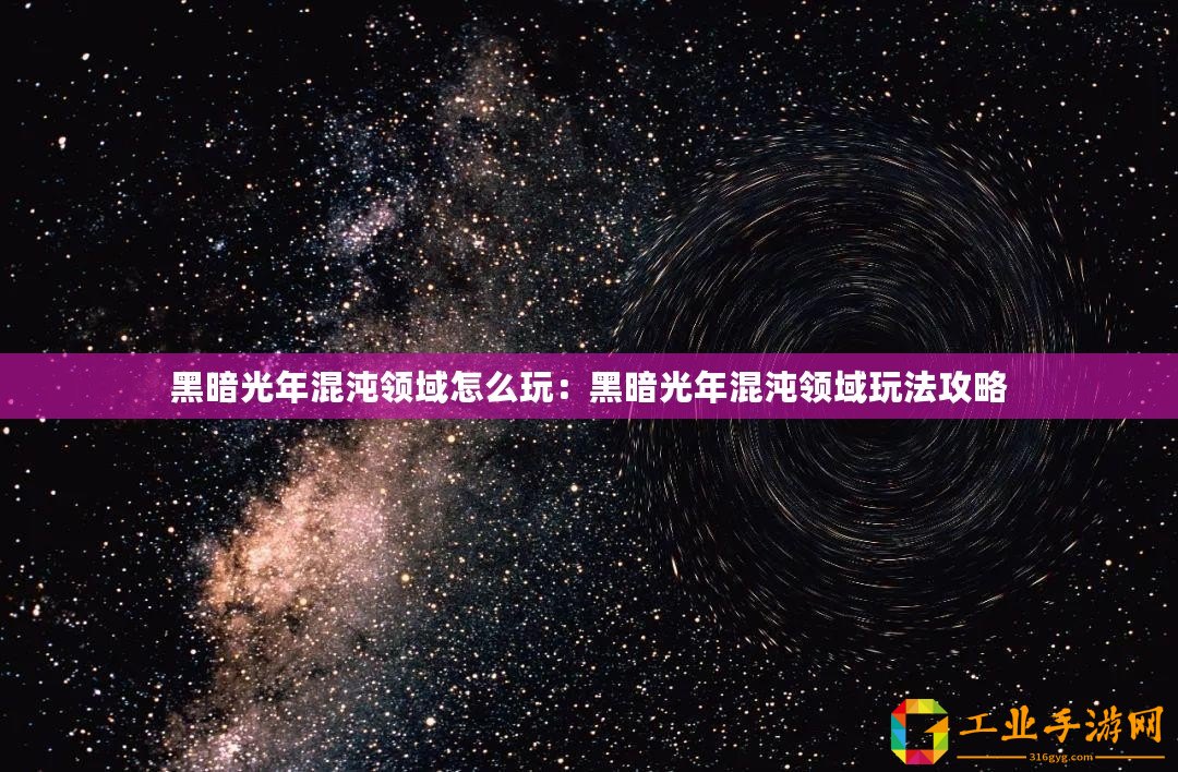 黑暗光年混沌領(lǐng)域怎么玩：黑暗光年混沌領(lǐng)域玩法攻略