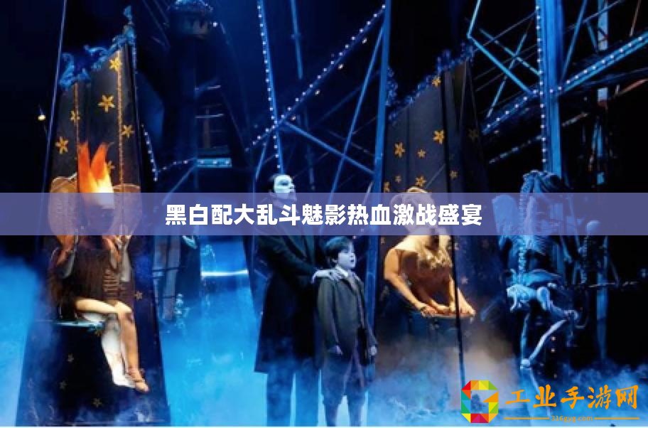 黑白配大亂斗魅影熱血激戰盛宴