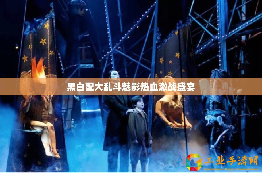 黑白配大亂斗魅影熱血激戰盛宴