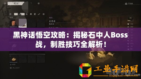 黑神話悟空攻略：揭秘石中人Boss戰(zhàn)，制勝技巧全解析！