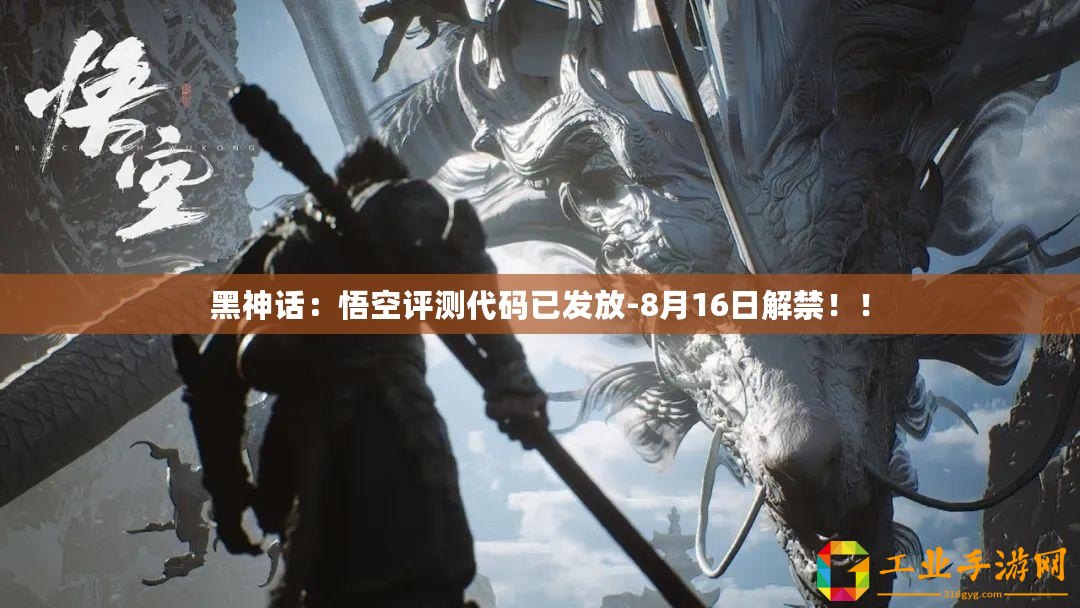 黑神話：悟空評(píng)測代碼已發(fā)放-8月16日解禁！！