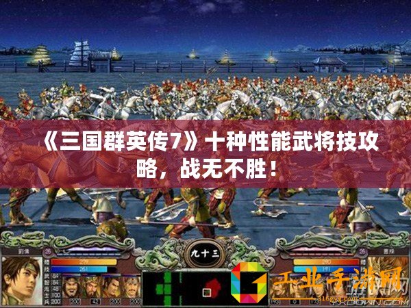 《三國(guó)群英傳7》十種性能武將技攻略，戰(zhàn)無(wú)不勝！