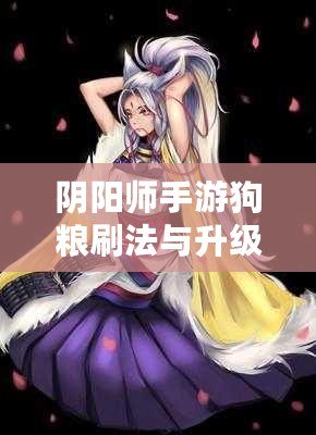 陰陽師手游狗糧刷法與升級攻略